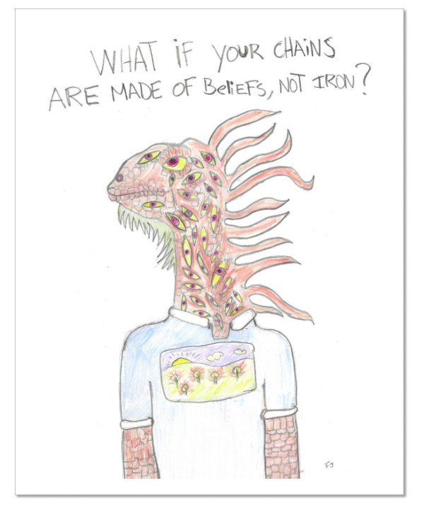 "What if your chains are made of beliefs"