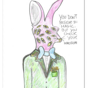 "You don't believe in magic but you check your horoscope"